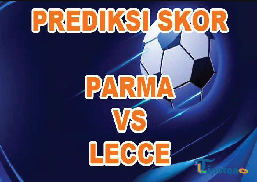 Prediksi Skor Parma vs Lecce Serie A 2025: Sabtu, 1 Februari 2025, Pukul 02.45 WIB – Link Live Streaming